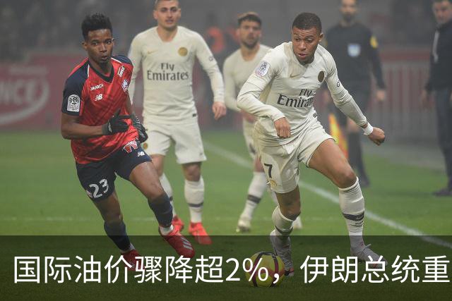 国际油价骤降超2%，伊朗总统重申无意核武，愿与美方继续对话