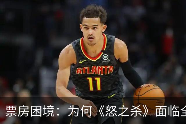 票房困境：为何《怒之杀》面临全球冷淡？